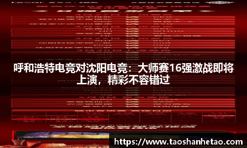 呼和浩特电竞对沈阳电竞：大师赛16强激战即将上演，精彩不容错过