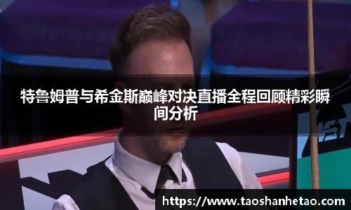 特鲁姆普与希金斯巅峰对决直播全程回顾精彩瞬间分析